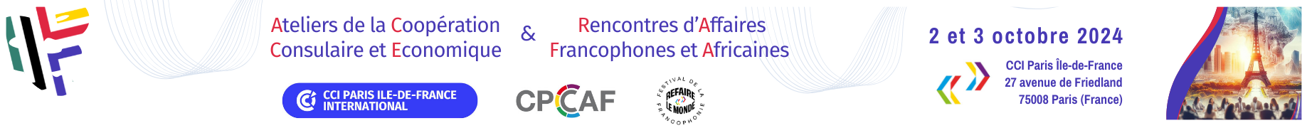 Ateliers de la Coopération Consulaire et Economique & Rencontres d’Affaires Francophones et Africaines